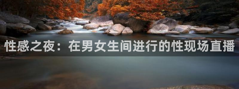 小九nba免费观看：性感之夜：在男女生间进行的性现场直播